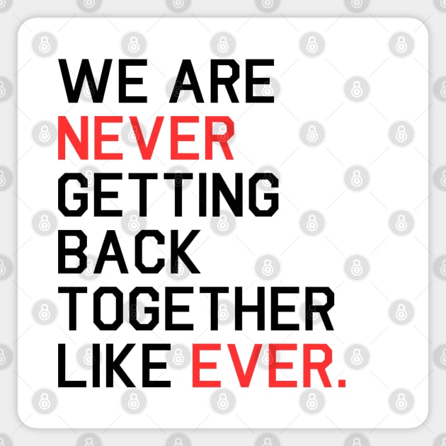 We Are Never Getting Back Together Like Ever Sticker by Likeable Design